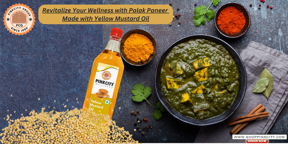 Revitalize Your Wellness with Palak Paneer Made with Yellow Mustard Oil