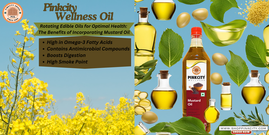 Rotating Edible Oils for Optimal Health: The Benefits of Incorporating Mustard Oil